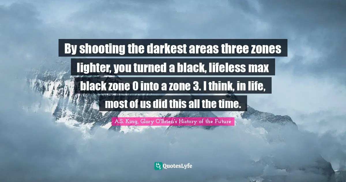 By shooting the darkest areas three zones lighter, you turned a black, lifeless max black zone 0 into a zone 3. I think, in life, most of us did this all the time.