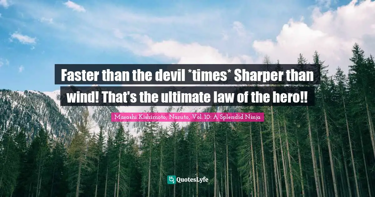 Faster than the devil *times* Sharper than wind! That's the ultimate law of the hero!!