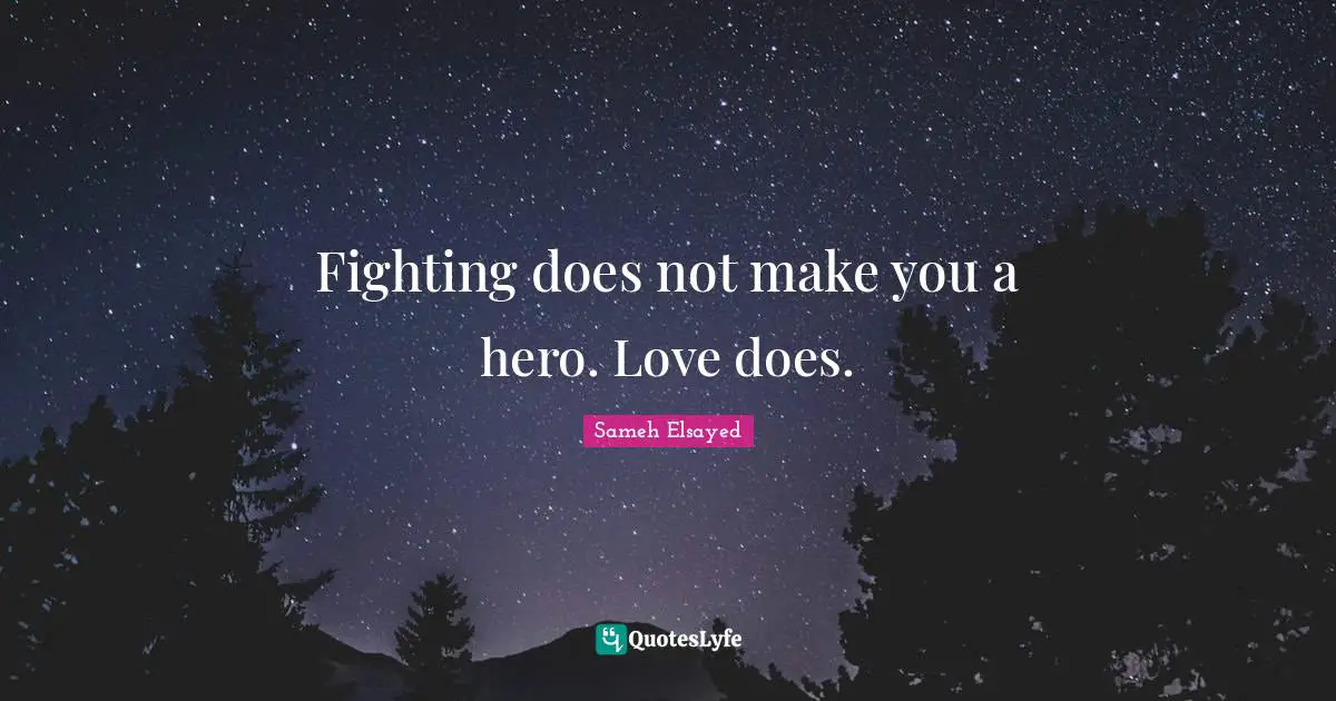 Sameh Elsayed Quotes: "Fighting does not make you a hero. Love does."