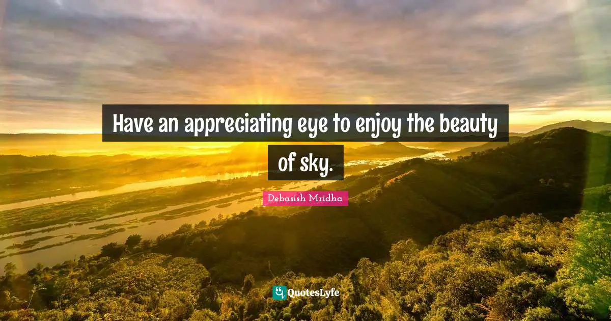 Have an appreciating eye to enjoy the beauty of sky.