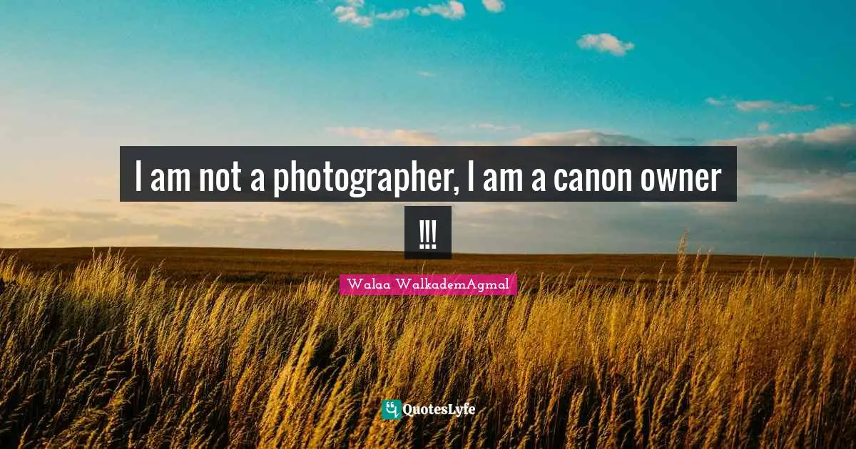 I am not a photographer, I am a canon owner !!!
