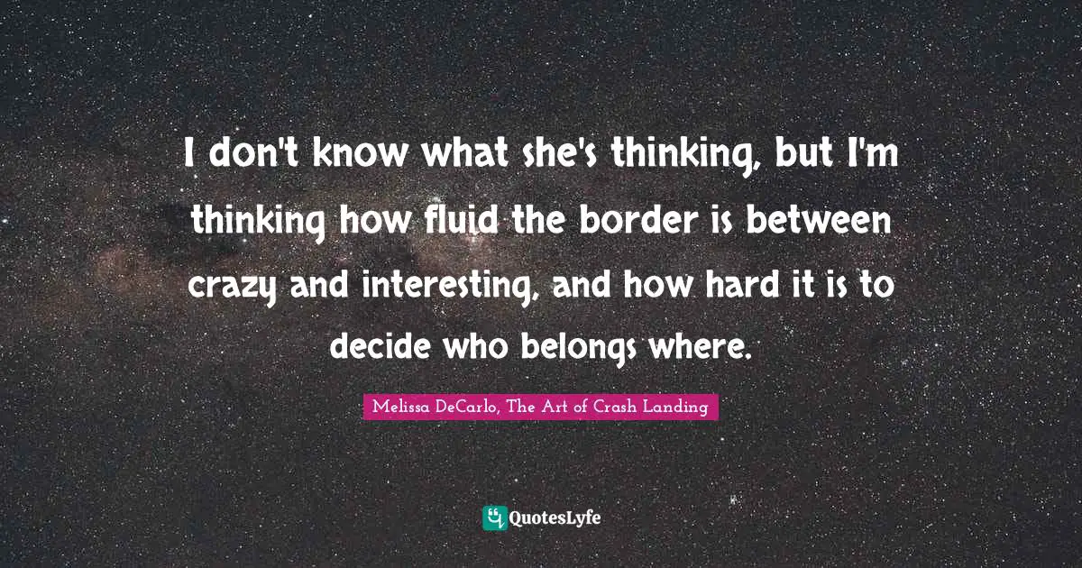 I don't know what she's thinking, but I'm thinking how fluid the border is between crazy and interesting, and how hard it is to decide who belongs where.