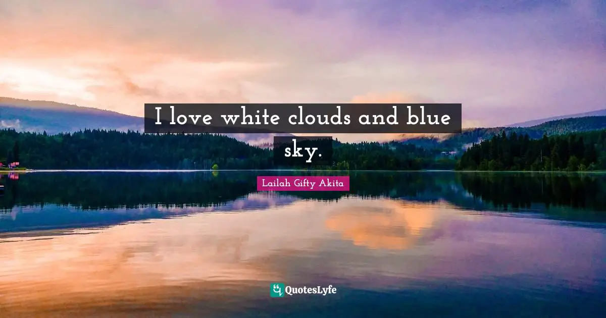 I love white clouds and blue sky.