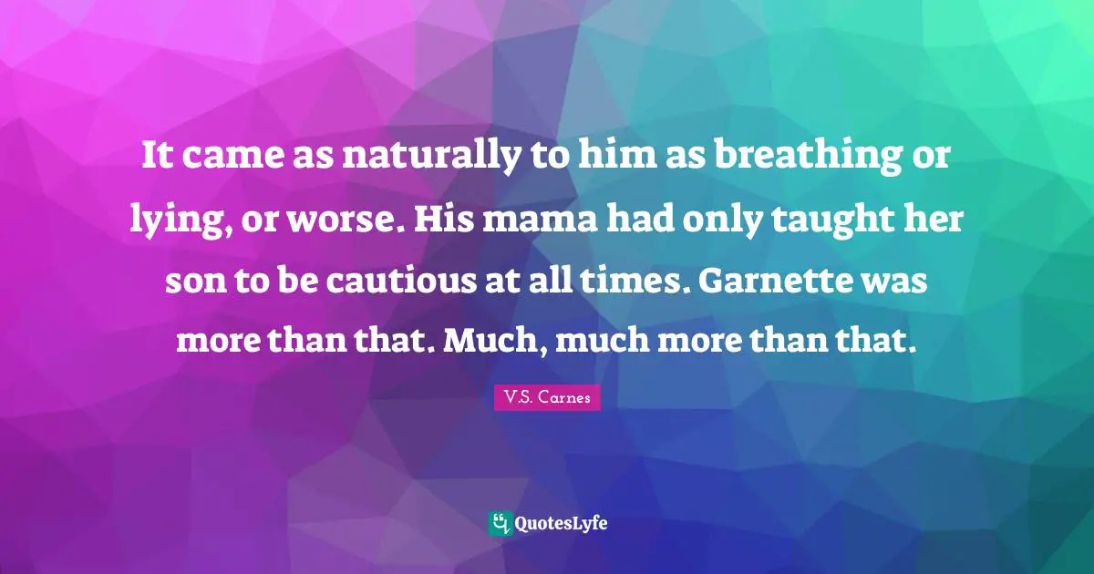 It came as naturally to him as breathing or lying, or worse. His mama had only taught her son to be cautious at all times. Garnette was more than that. Much, much more than that.