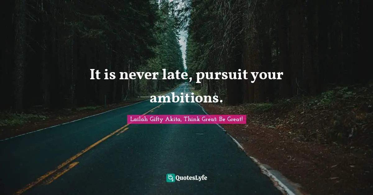 Wishes Desires Quotes: "It is never late, pursuit your ambitions."