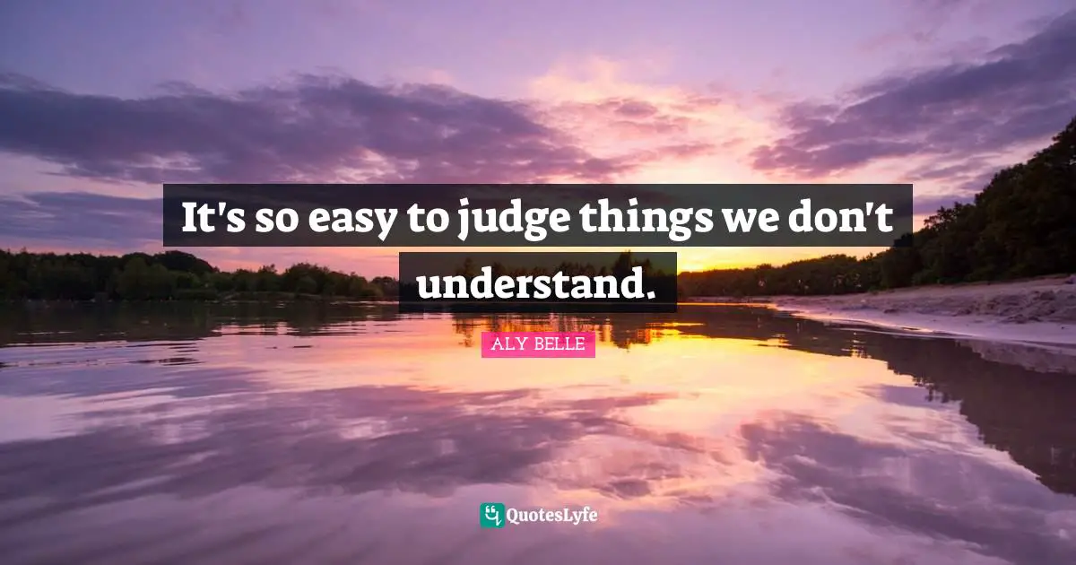 It's so easy to judge things we don't understand.