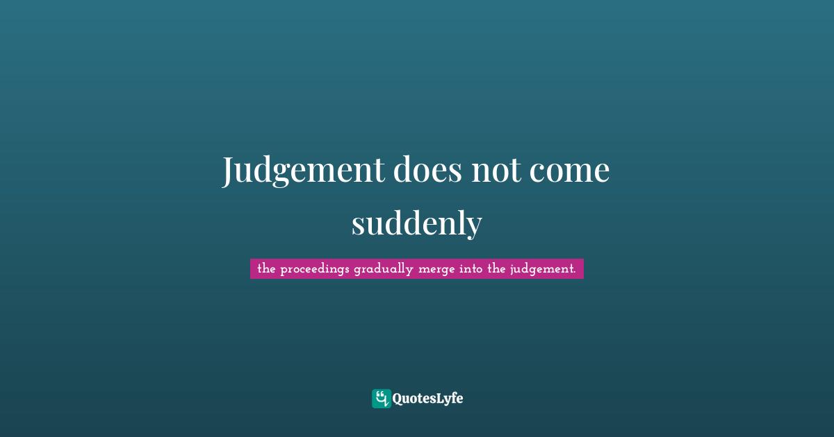 Judgement does not come suddenly