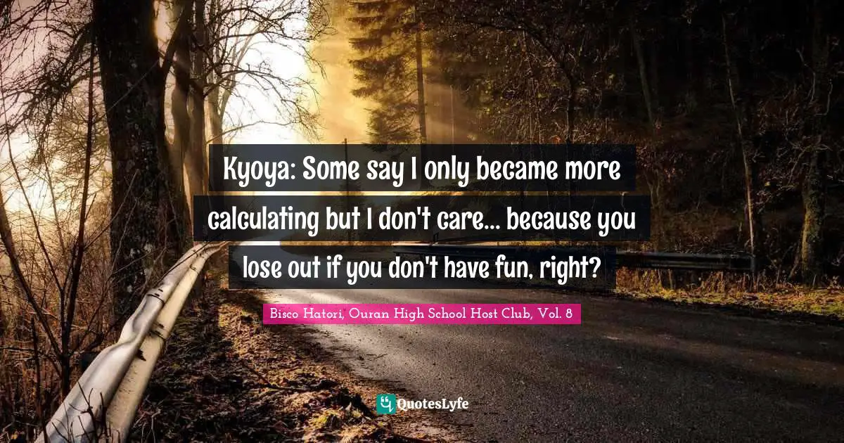 Kyoya: Some say I only became more calculating but I don't care... because you lose out if you don't have fun, right?