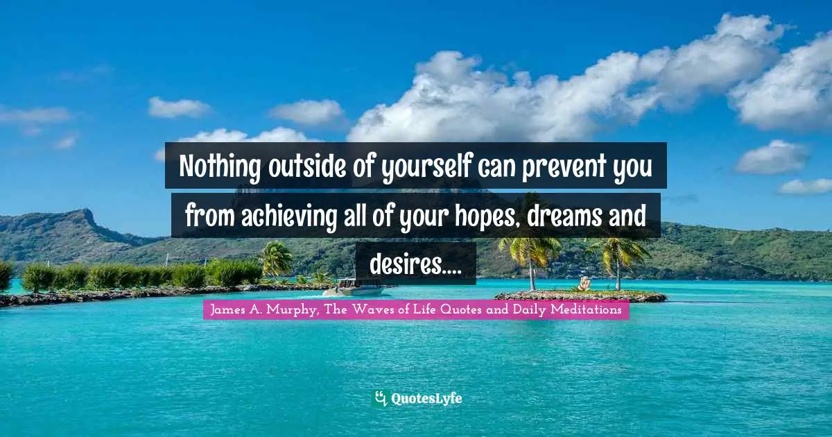 Prevent Quotes: "Nothing outside of yourself can prevent you from achieving all of your hopes, dreams and desires…."