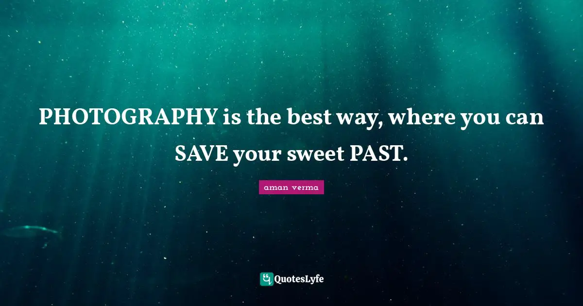 PHOTOGRAPHY is the best way, where you can SAVE your sweet PAST.