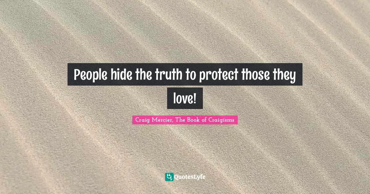 People hide the truth to protect those they love!