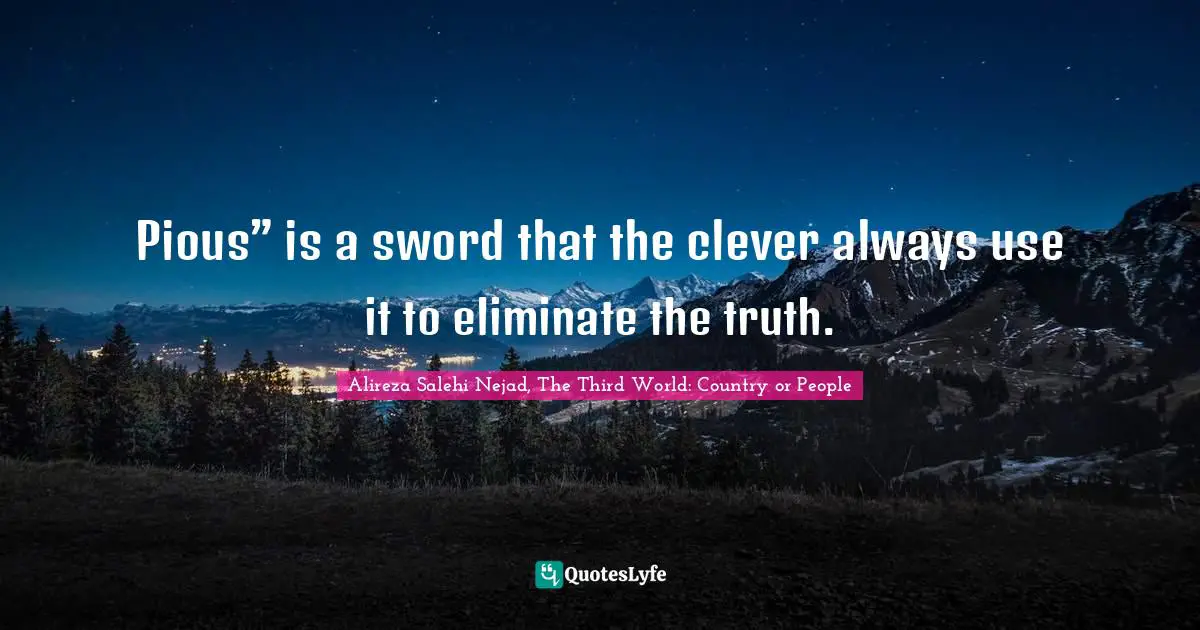 Pious” is a sword that the clever always use it to eliminate the truth.