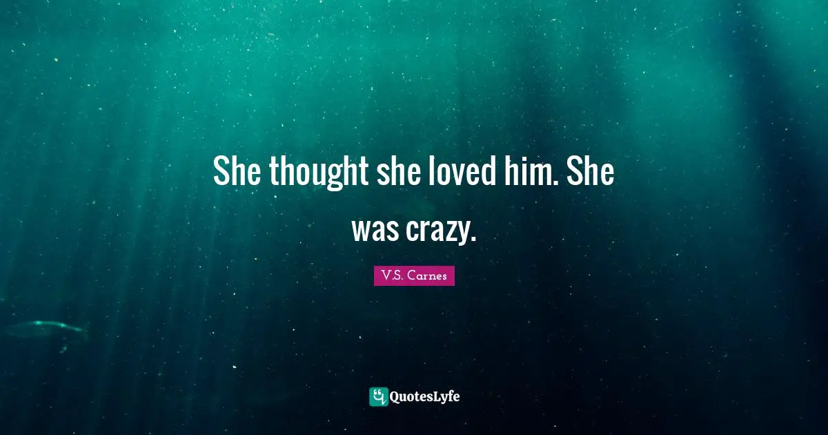 She thought she loved him. She was crazy.