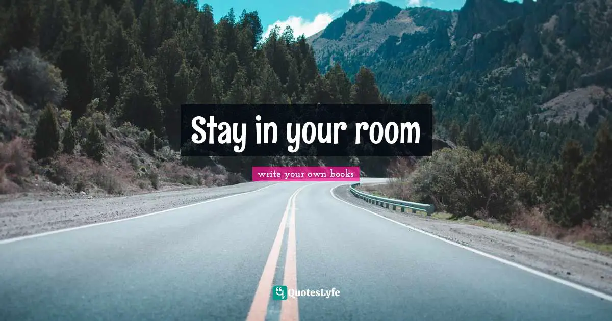 Stay in your room