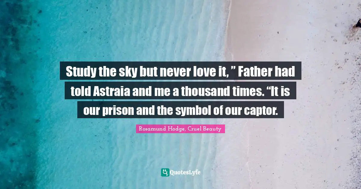 Study the sky but never love it, ” Father had told Astraia and me a thousand times. “It is our prison and the symbol of our captor.
