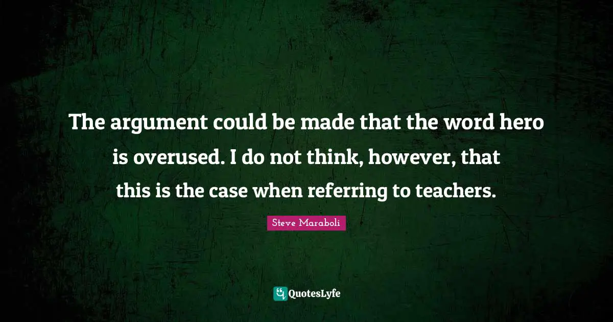 The argument could be made that the word hero is overused. I do not think, however, that this is the case when referring to teachers.
