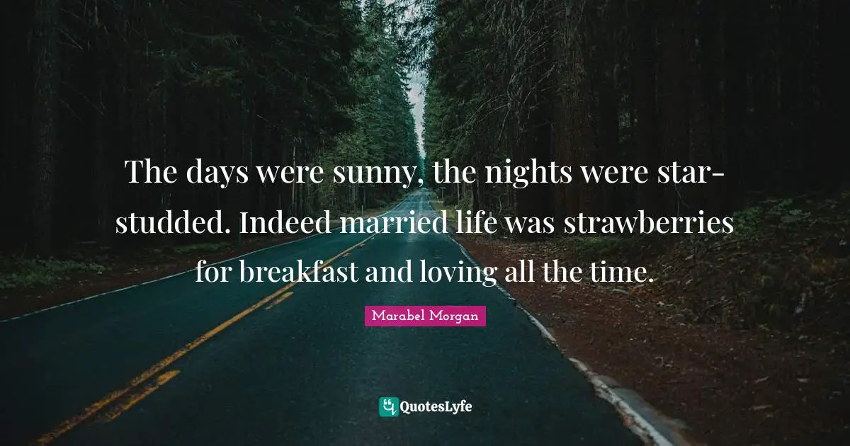 Star Quotes: "The days were sunny, the nights were star-studded. Indeed married life was strawberries for breakfast and loving all the time."