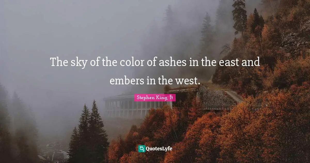 Stephen King, It Quotes: The sky of the color of ashes in the east and embers in the west.