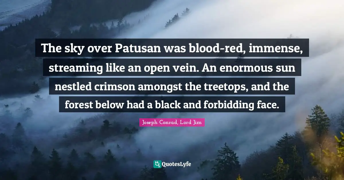 The sky over Patusan was blood-red, immense, streaming like an open vein. An enormous sun nestled crimson amongst the treetops, and the forest below had a black and forbidding face.