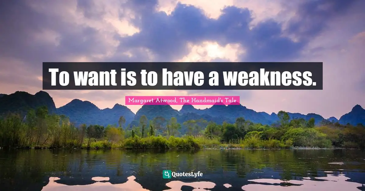 To want is to have a weakness.