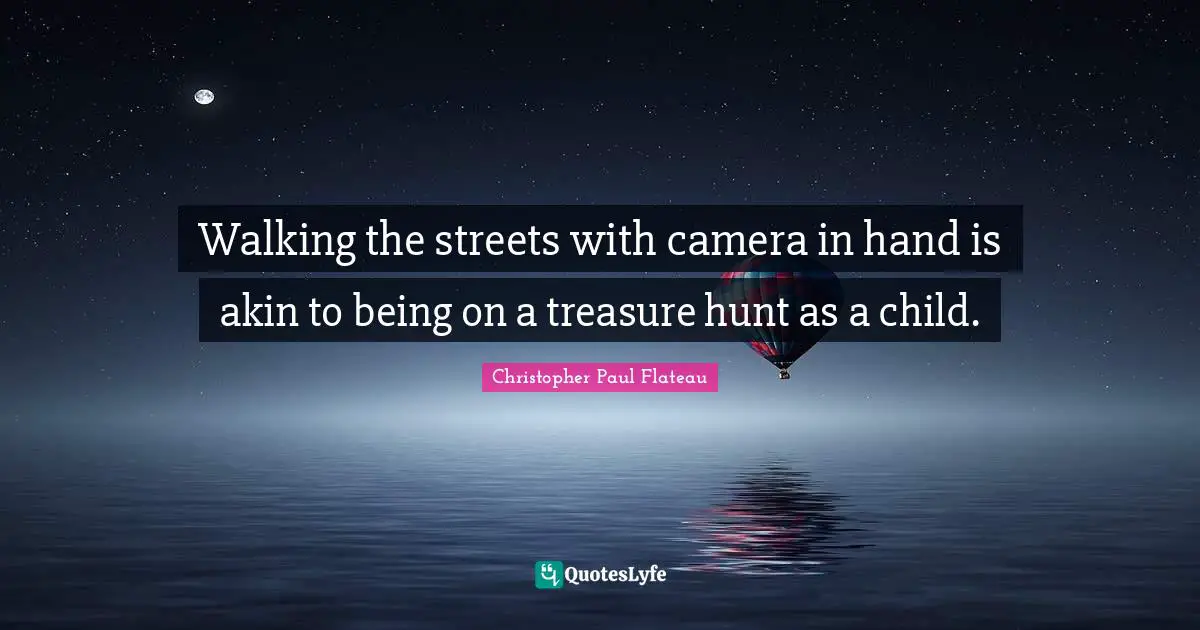 Walking the streets with camera in hand is akin to being on a treasure hunt as a child.
