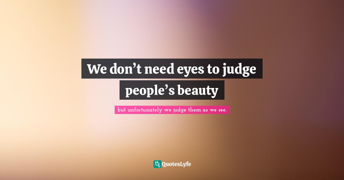 We don’t need eyes to judge people’s beauty