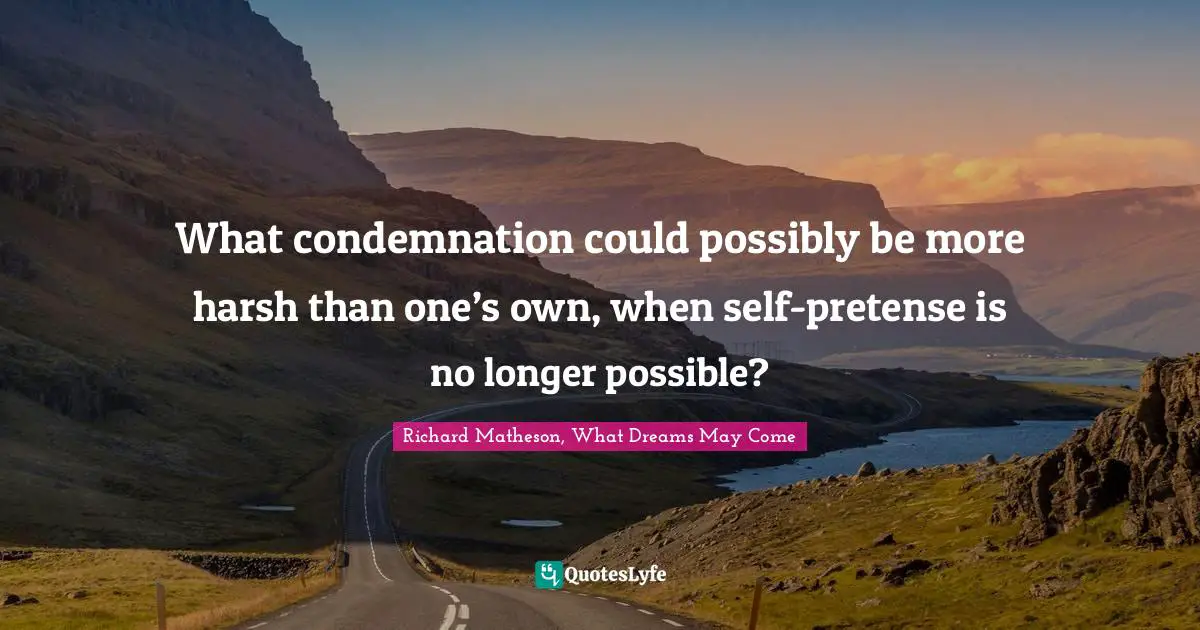 What condemnation could possibly be more harsh than one’s own, when self-pretense is no longer possible?