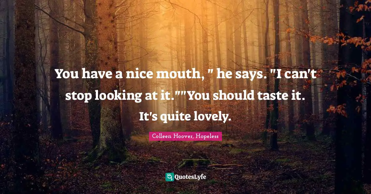 Colleen Hoover, Hopeless Quotes: You have a nice mouth, 