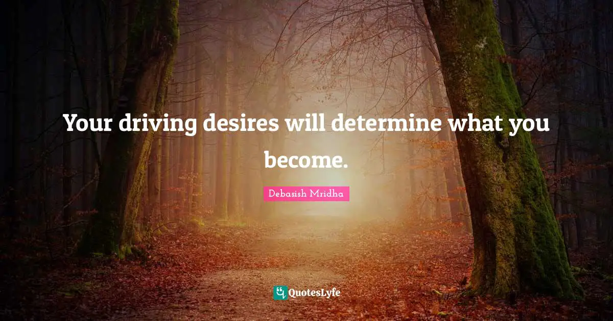 Your driving desires will determine what you become.