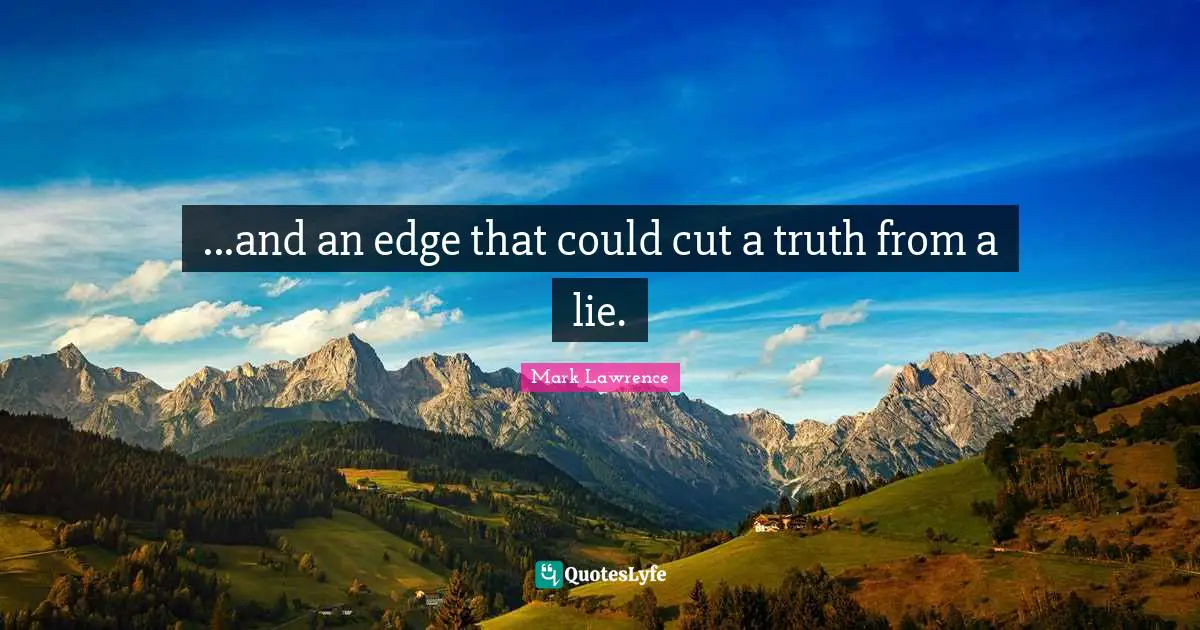 Truth And Lies Quotes: "...and an edge that could cut a truth from a lie."