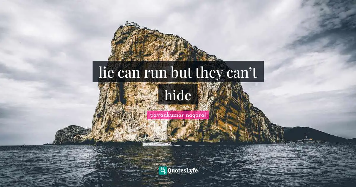 lie can run but they can’t hide