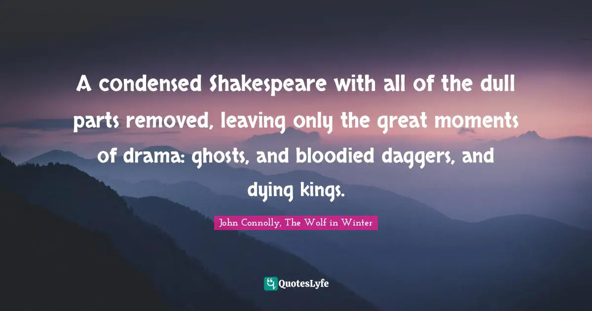 A condensed Shakespeare with all of the dull parts removed, leaving only the great moments of drama: ghosts, and bloodied daggers, and dying kings.