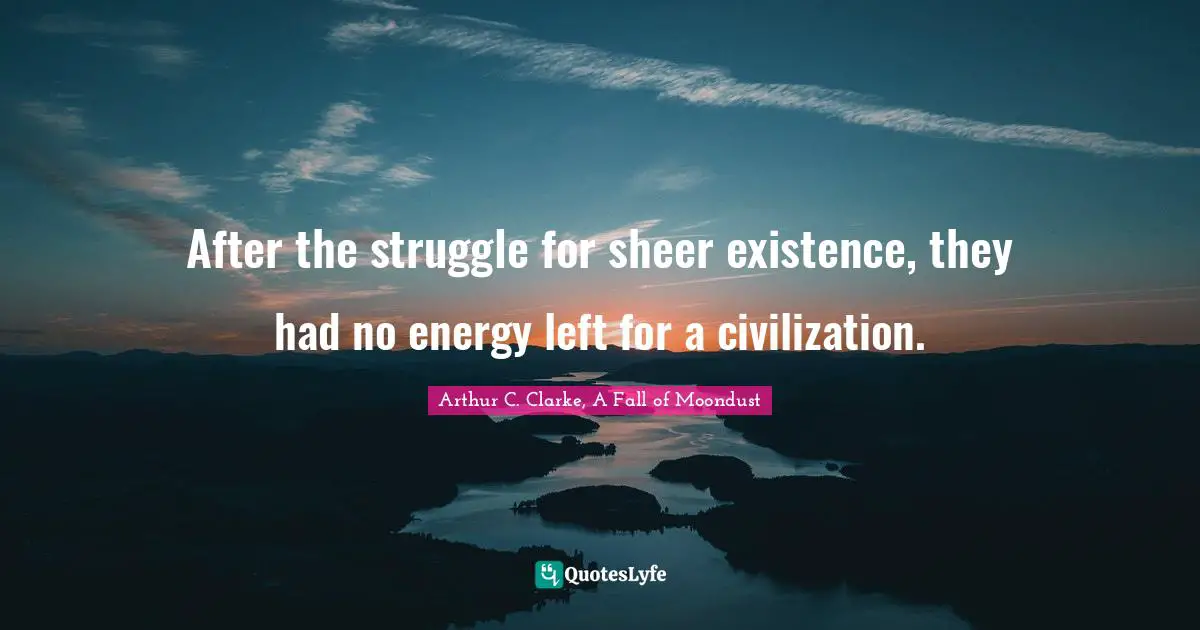 After the struggle for sheer existence, they had no energy left for a civilization.
