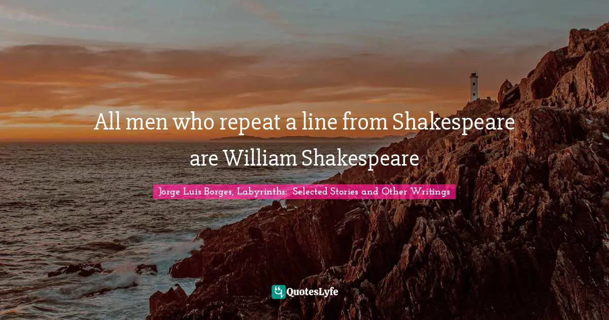 All men who repeat a line from Shakespeare are William Shakespeare