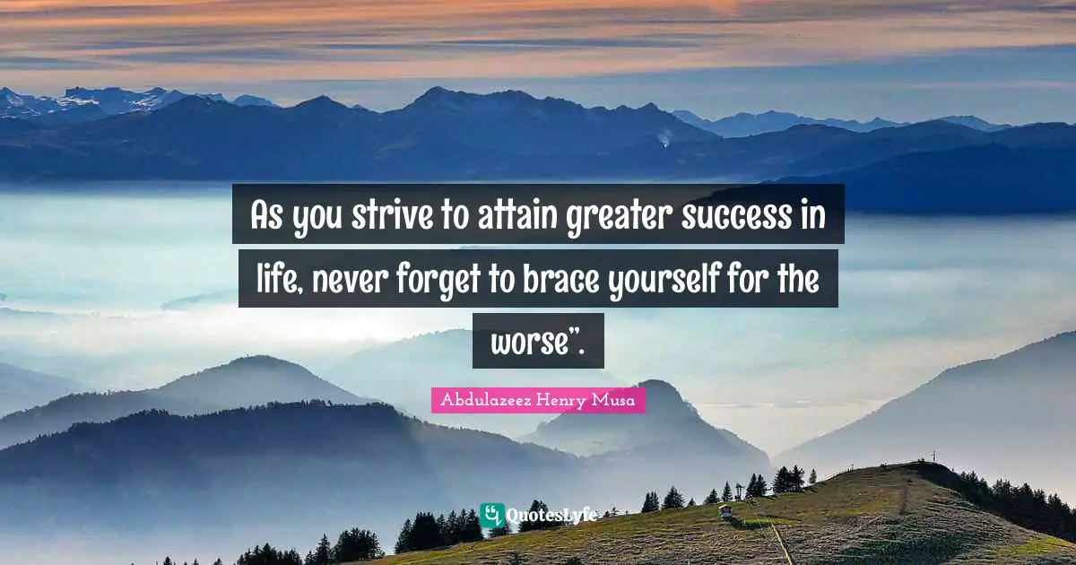 Reality Of Life Quotes: "As you strive to attain greater success in life, never forget to brace yourself for the worse”."