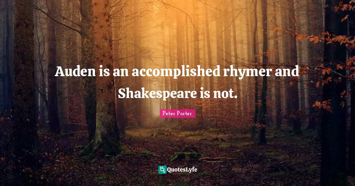 Auden is an accomplished rhymer and Shakespeare is not.