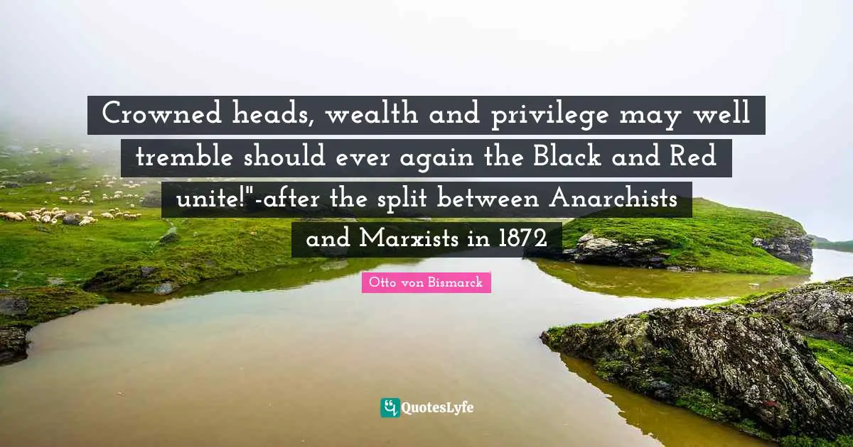 Bakunin Quotes: "Crowned heads, wealth and privilege may well tremble should ever again the Black and Red unite!"-after the split between Anarchists and Marxists in 1872"