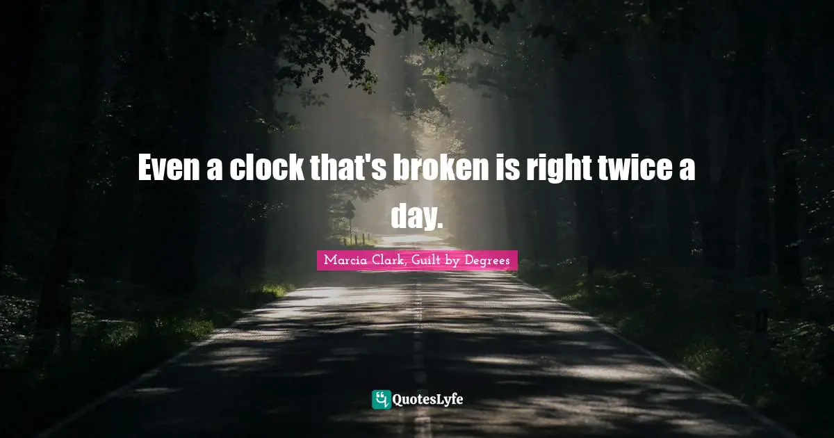 Even a clock that's broken is right twice a day.