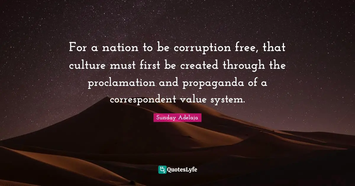 Sunday Adelaja Quotes: For a nation to be corruption free, that culture must first be created through the proclamation and propaganda of a correspondent value system.