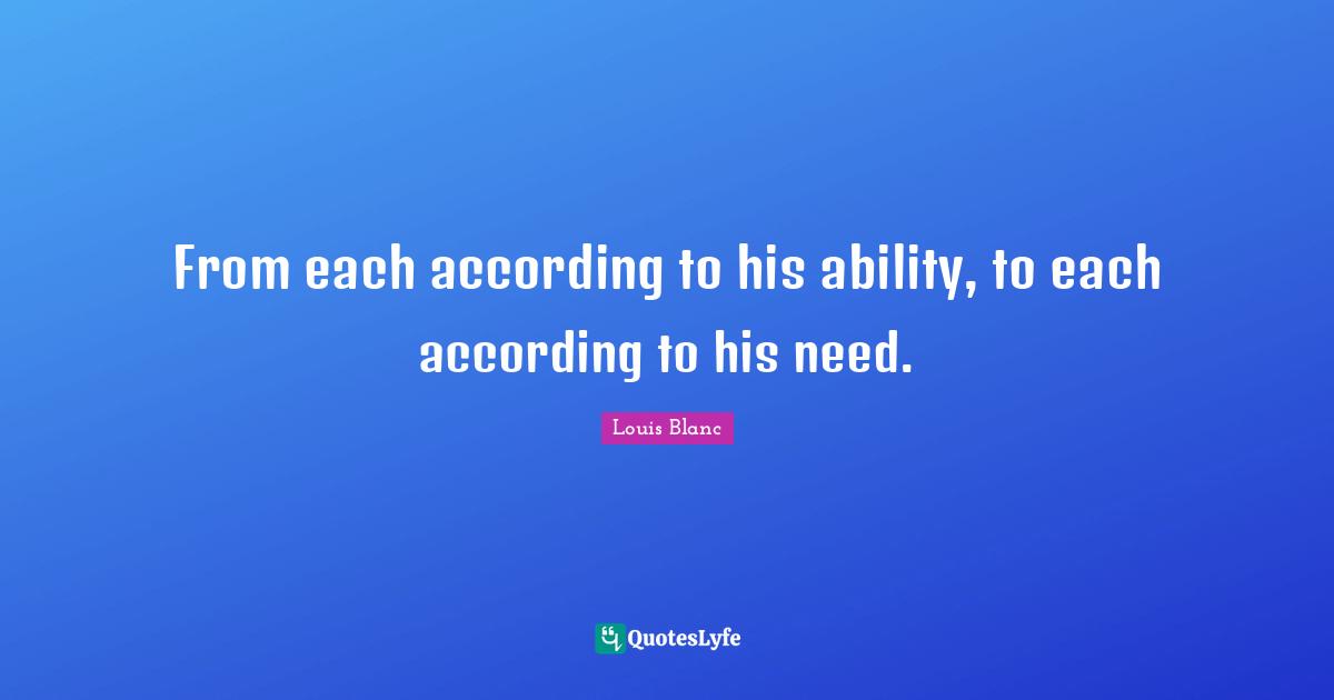 From each according to his ability, to each according to his need.