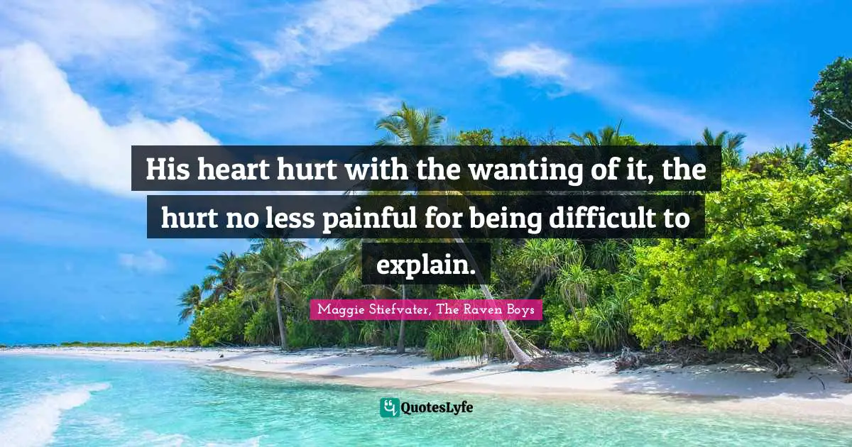 His heart hurt with the wanting of it, the hurt no less painful for being difficult to explain.