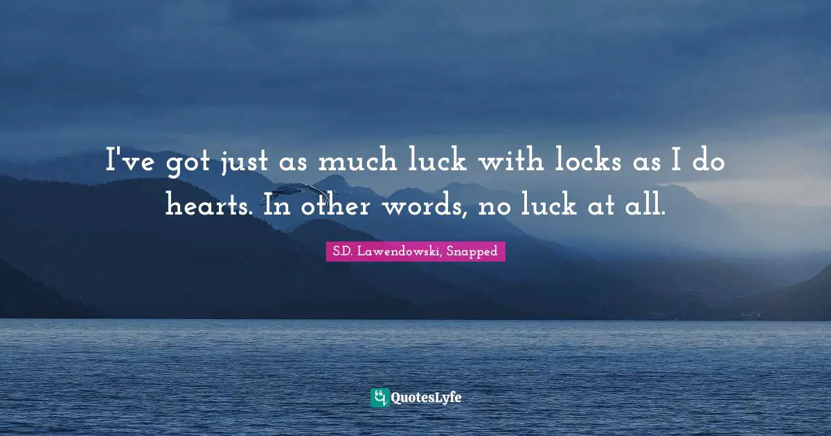 I've got just as much luck with locks as I do hearts. In other words, no luck at all.