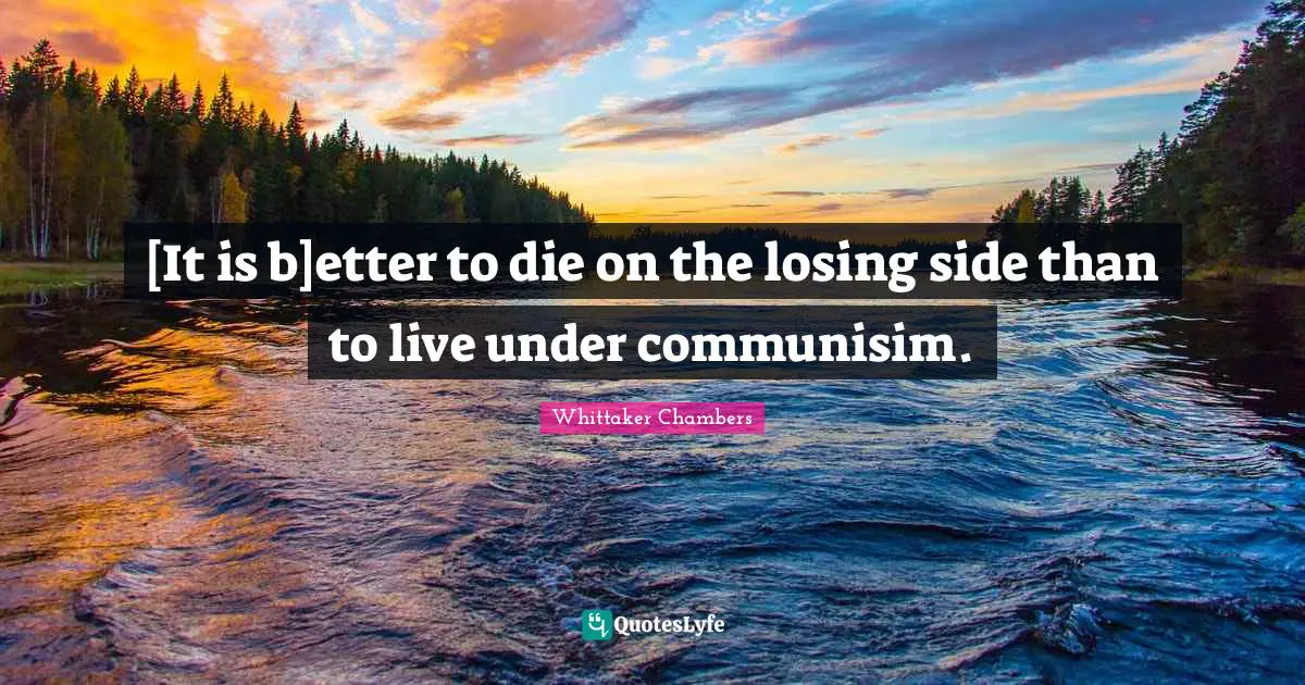 [It is b]etter to die on the losing side than to live under communisim.
