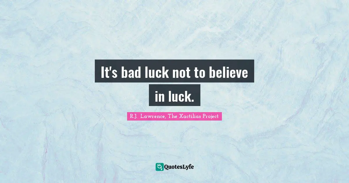 It's bad luck not to believe in luck.