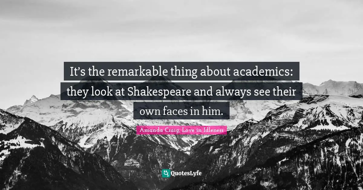 It’s the remarkable thing about academics: they look at Shakespeare and always see their own faces in him.
