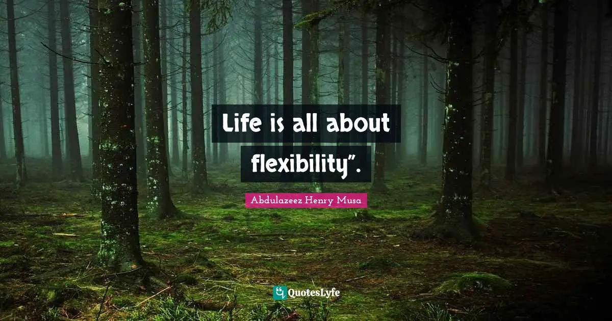 Reality Of Life Quotes: "Life is all about flexibility”."