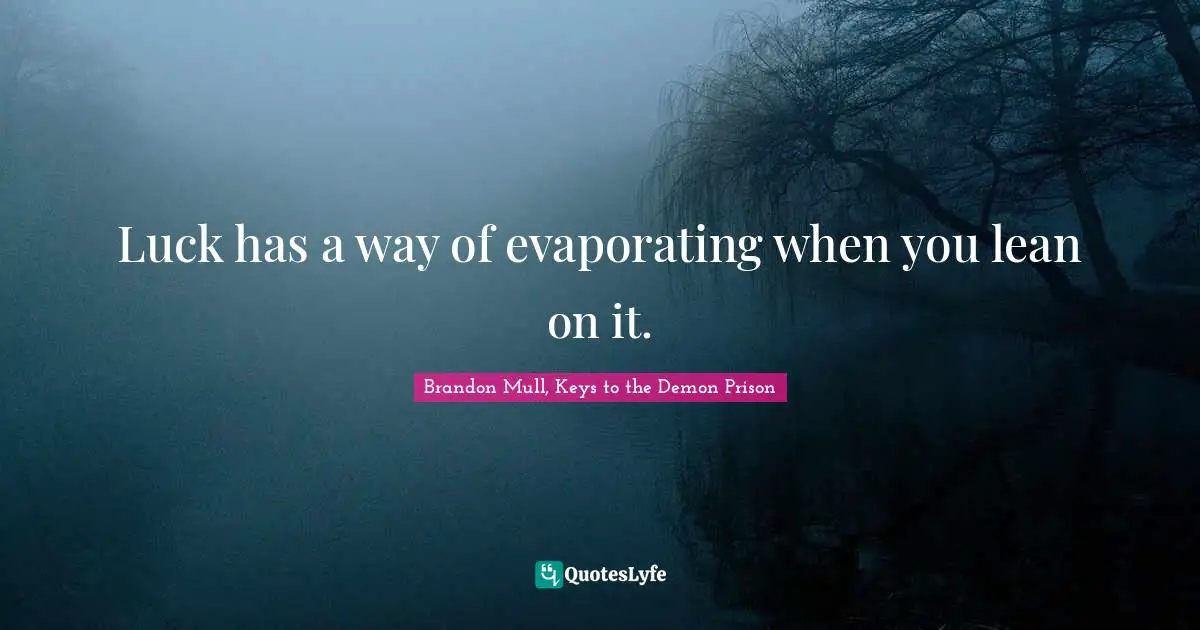 Brandon Mull Quotes: "Luck has a way of evaporating when you lean on it."