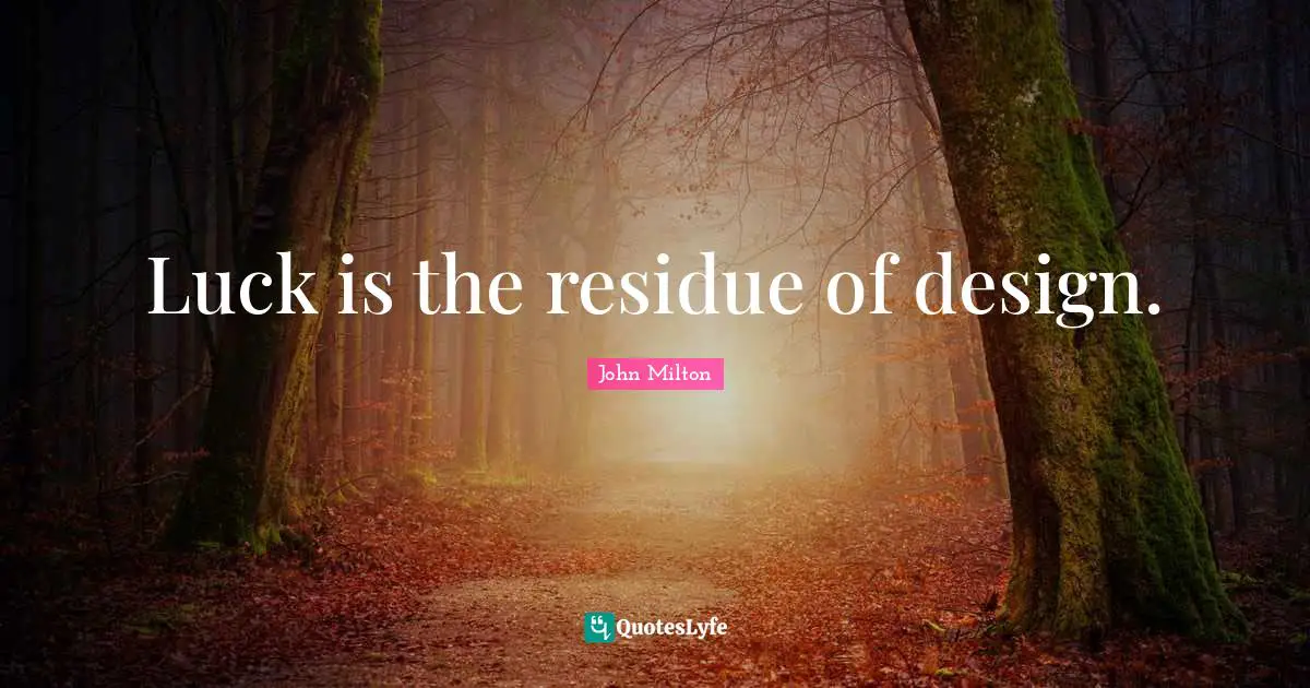 Luck is the residue of design.