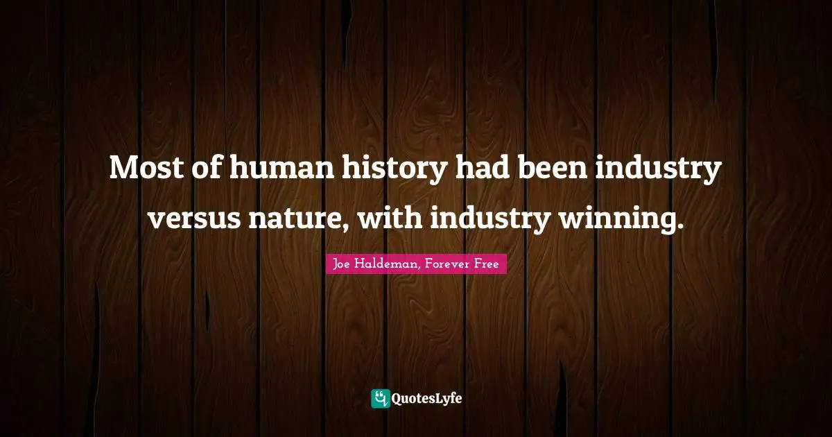 Most of human history had been industry versus nature, with industry winning.