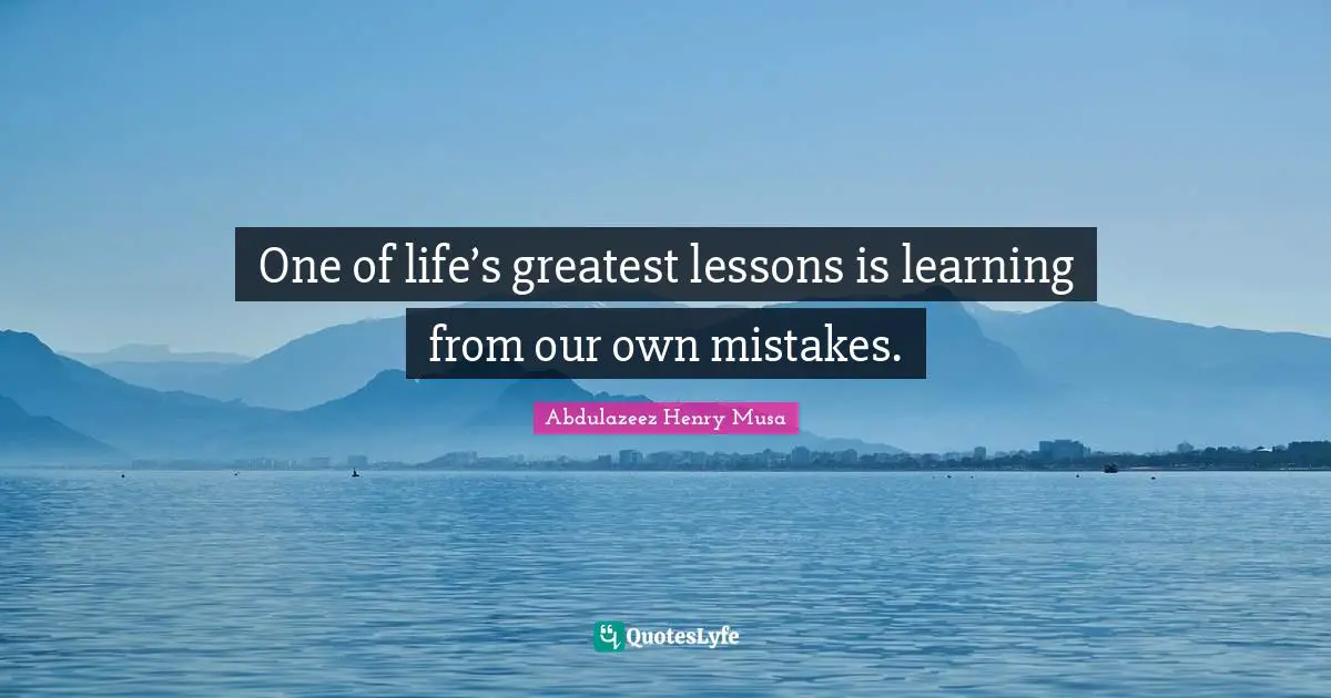 One of life’s greatest lessons is learning from our own mistakes.